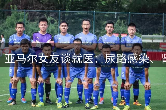 亚马尔女友谈就医：尿路感染、肾脏出问题，将接受三个月治疗